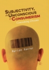 Image for Subjectivity, the Unconscious and Consumerism : Consuming Dreams