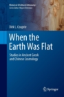 Image for When the Earth Was Flat : Studies in Ancient Greek and Chinese Cosmology
