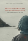 Image for History, Historians and the Immigration Debate : Going Back to Where We Came From