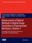 Image for Advancement of Optical Methods &amp; Digital Image Correlation in Experimental Mechanics, Volume 3 : Proceedings of the 2018 Annual Conference on Experimental and Applied Mechanics