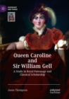 Image for Queen Caroline and Sir William Gell : A Study in Royal Patronage and Classical Scholarship