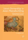 Image for Local Ownership in Asian Peacebuilding : Development of Local Peacebuilding Models