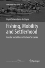 Image for Fishing, Mobility and Settlerhood : Coastal Socialities in Postwar Sri Lanka