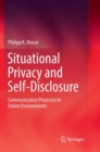 Image for Situational Privacy and Self-Disclosure : Communication Processes in Online Environments