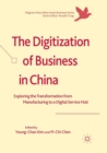 Image for The Digitization of Business in China : Exploring the Transformation from Manufacturing to a Digital Service Hub