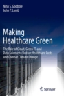 Image for Making Healthcare Green : The Role of Cloud, Green IT, and Data Science to Reduce Healthcare Costs and Combat Climate Change