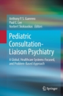Image for Pediatric Consultation-Liaison Psychiatry : A Global, Healthcare Systems-Focused, and Problem-Based Approach