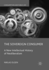 Image for The Sovereign Consumer : A New Intellectual History of Neoliberalism