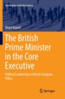 Image for The British Prime Minister in the Core Executive : Political Leadership in British European Policy