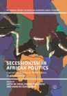 Image for Secessionism in African Politics : Aspiration, Grievance, Performance, Disenchantment