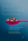 Image for Risking Antimicrobial Resistance : A collection of one-health studies of antibiotics and its social and health consequences