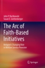 Image for The Arc of Faith-Based Initiatives : Religion&#39;s Changing Role in Welfare Service Provision