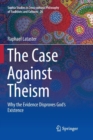 Image for The Case Against Theism : Why the Evidence Disproves God’s Existence