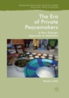 Image for The Era of Private Peacemakers : A New Dialogic Approach to Mediation