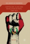 Image for Capitalism, Class and Revolution in Peru, 1980-2016