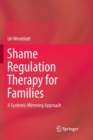 Image for Shame Regulation Therapy for Families : A Systemic Mirroring Approach