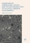 Image for Human Rights, Transitional Justice, and the Reconstruction of Political Order in Latin America