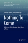 Image for Nothing To Come : A Defence of the Growing Block Theory of Time