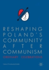 Image for Reshaping Poland’s Community after Communism : Ordinary Celebrations