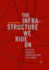 Image for The Infrastructure We Ride On : Decision Making in Transportation Investment