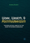 Image for Work, Wealth, and Postmodernism : The Intellectual Conflict at the Heart of Business Endeavour