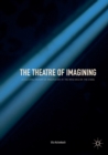 Image for The Theatre of Imagining : A Cultural History of Imagination in the Mind and on the Stage