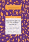 Image for Religious Ethics in the Market Economy : A New Approach to Business and Morality