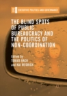 Image for The Blind Spots of Public Bureaucracy and the Politics of Non-Coordination