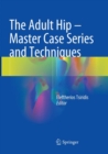 Image for The Adult Hip - Master Case Series and Techniques