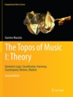 Image for The Topos of Music I: Theory : Geometric Logic, Classification, Harmony, Counterpoint, Motives, Rhythm