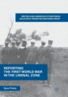 Image for Reporting the First World War in the Liminal Zone : British and American Eyewitness Accounts from the Western Front