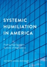 Image for Systemic Humiliation in America : Finding Dignity within Systems of Degradation