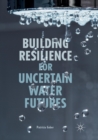 Image for Building Resilience for Uncertain Water Futures