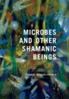 Image for Microbes and Other Shamanic Beings