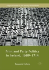 Image for Print and Party Politics in Ireland, 1689-1714