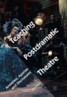 Image for Teaching Postdramatic Theatre : Anxieties, Aporias and Disclosures
