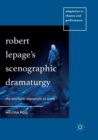 Image for Robert Lepage’s Scenographic Dramaturgy : The Aesthetic Signature at Work