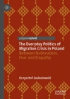 Image for The everyday politics of migration crisis in Poland  : between nationalism, fear and empathy
