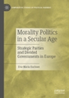Image for Morality politics in a secular age: strategic parties and divided governments in Europe