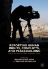 Image for Reporting human rights, conflicts, and peacebuilding: critical and global perspectives