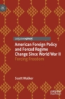 Image for American Foreign Policy and Forced Regime Change Since World War II