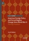 Image for American Foreign Policy and Forced Regime Change Since World War II: Forcing Freedom