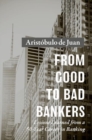 Image for From good to bad bankers  : lessons learned from a 50-year career in banking