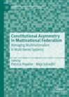 Image for Constitutional asymmetry in multinational federalism  : managing multinationalism in multi-tiered systems