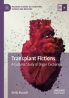 Image for Transplant fictions  : a cultural study of organ exchange