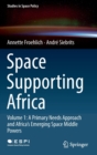 Image for Space Supporting Africa : Volume 1: A Primary Needs Approach and Africa’s Emerging Space Middle Powers