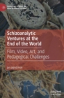 Image for Schizoanalytic ventures at the end of the world  : film, video, art, and pedagogical challenges