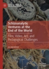 Image for Schizoanalytic ventures at the end of the world: film, video, art, and pedagogical challenges