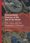 Image for Schizoanalytic Ventures at the End of the World : Film, Video, Art, and Pedagogical Challenges