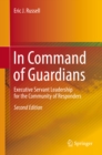 Image for In command of guardians: executive servant leadership for the community of responders